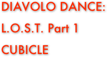 DIAVOLO DANCE:  
L.O.S.T. Part 1
CUBICLE