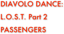 DIAVOLO DANCE:  
L.O.S.T. Part 2
PASSENGERS
